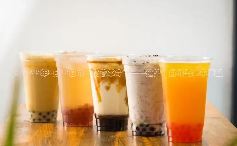 ：2025年3月15日的‘奶茶革命’——趋势、挑战与未来展望