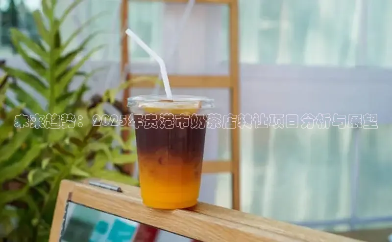 未来趋势：2025年贵港市奶茶店转让项目分析与展望